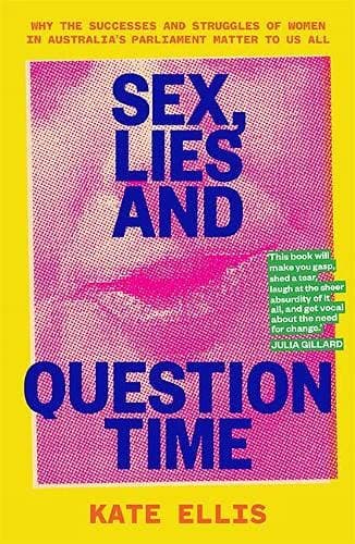 Portada de Sex, Lies and Question Time : The successes and struggles of women in Australia s parliament
